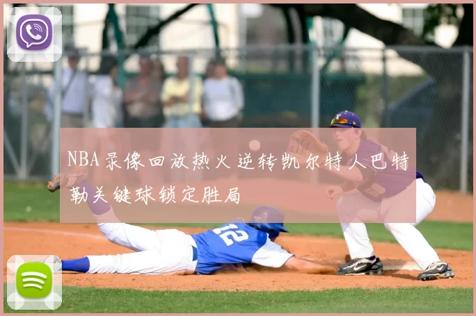NBA录像回放热火逆转凯尔特人巴特勒关键球锁定胜局