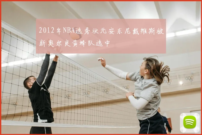 2012年NBA选秀状元安东尼戴维斯被新奥尔良黄蜂队选中